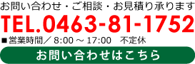 お電話でのご相談、お問い合わせ・お見積りはTEL.0463-71-1752まで